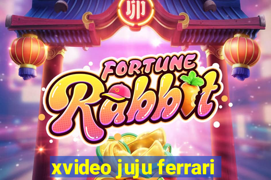 xvideo juju ferrari